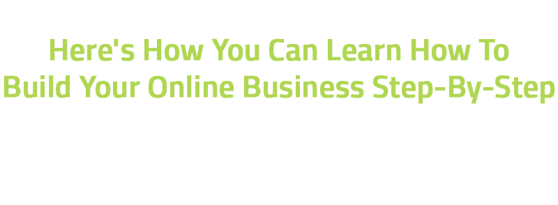 Here's How You Can Learn How To Build Your Online Business Step-By-Step